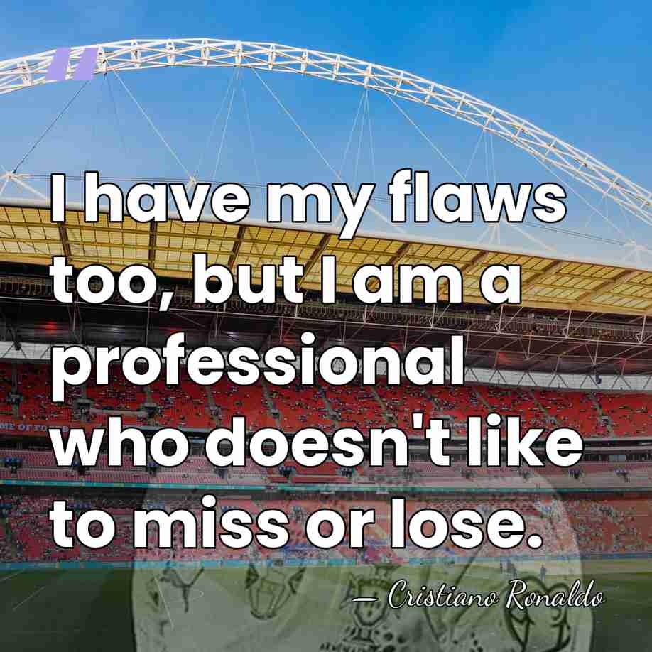 I have my flaws too, but I am a professional who doesn't&hellip; - Cristiano Ronaldo
