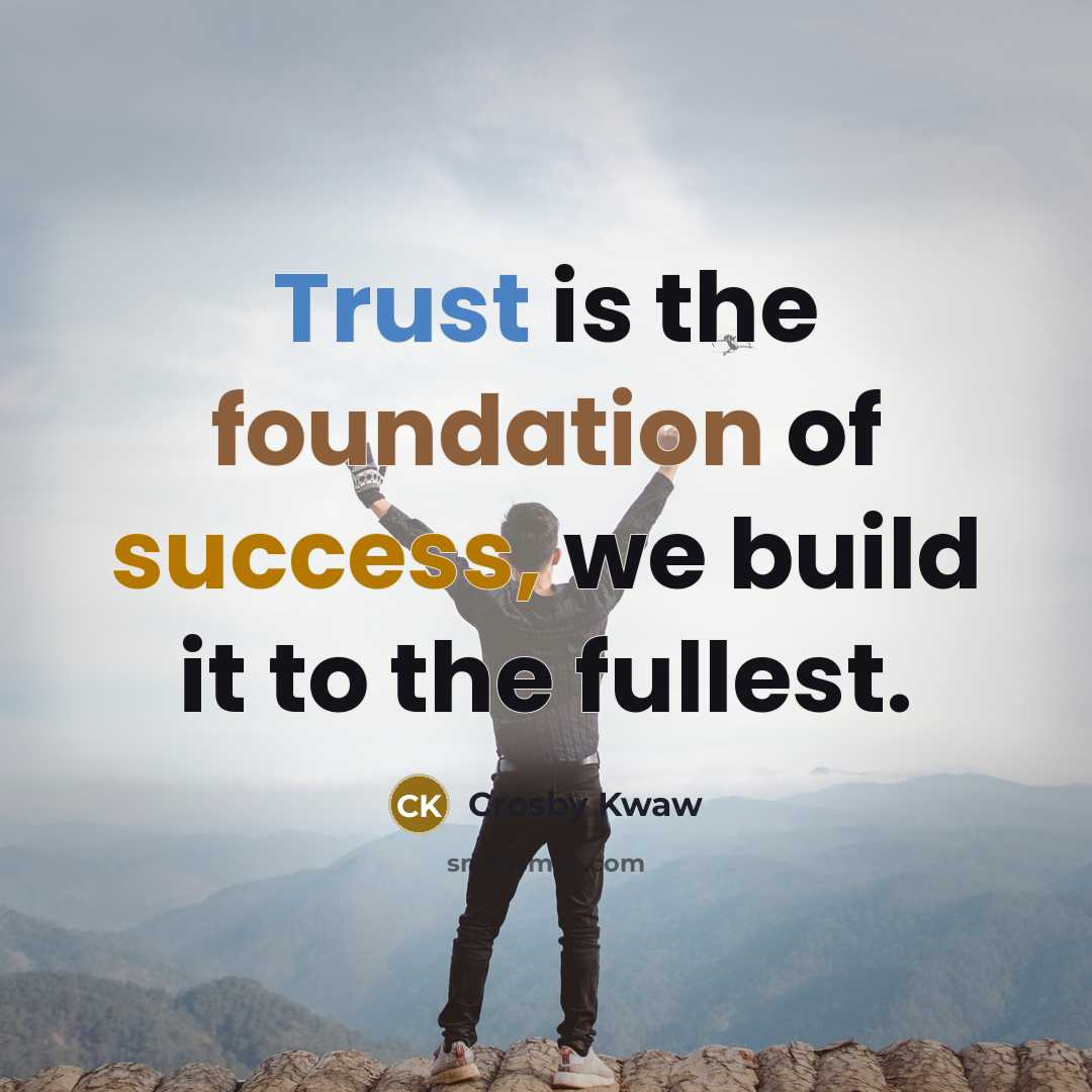 “Trust is the foundation of success, we build it to…” quote by Crosby Kwaw