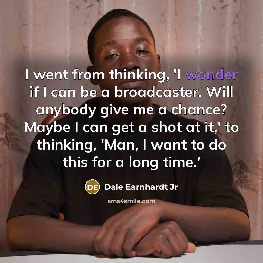 “I went from thinking, 'I wonder if I can be…” quote by Dale Earnhardt Jr