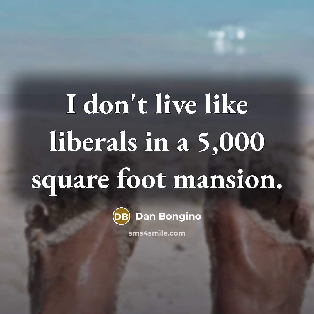 “I don't live like liberals in a 5,000 square foot…” quote by Dan Bongino