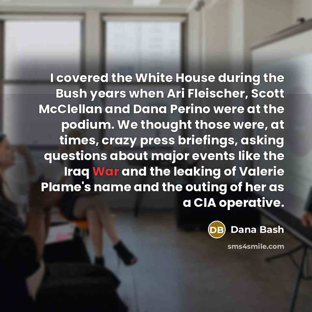 “I covered the White House during the Bush years when…” quote by Dana Bash