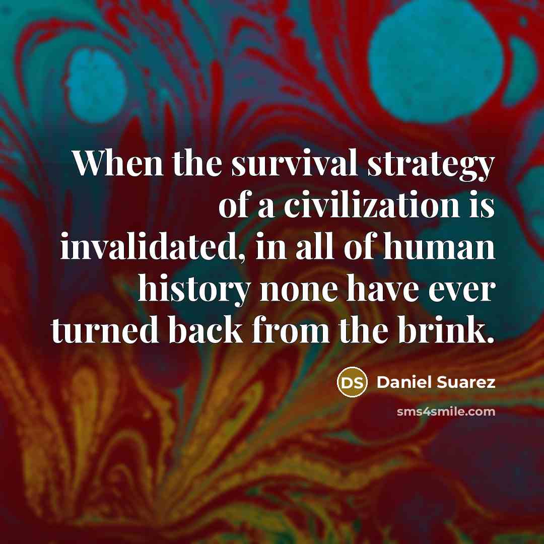 “When the survival strategy of a civilization is invalidated, in…” quote by Daniel Suarez