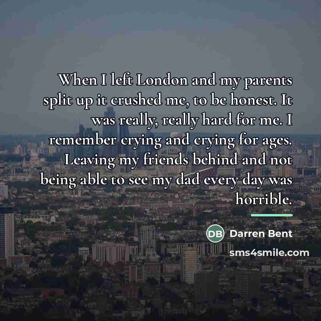 “When I left London and my parents split up it…” quote by Darren Bent