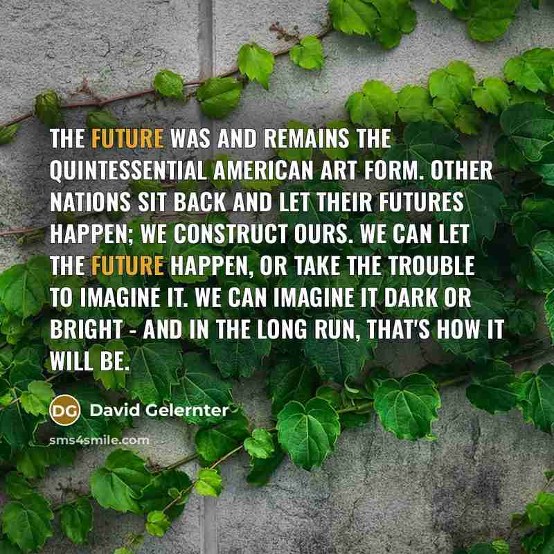 “The future was and remains the quintessential American art form.…” quote by David Gelernter