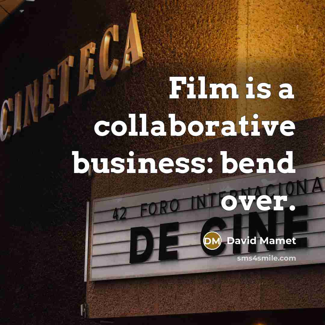 “Film is a collaborative business: bend over.…” quote by David Mamet