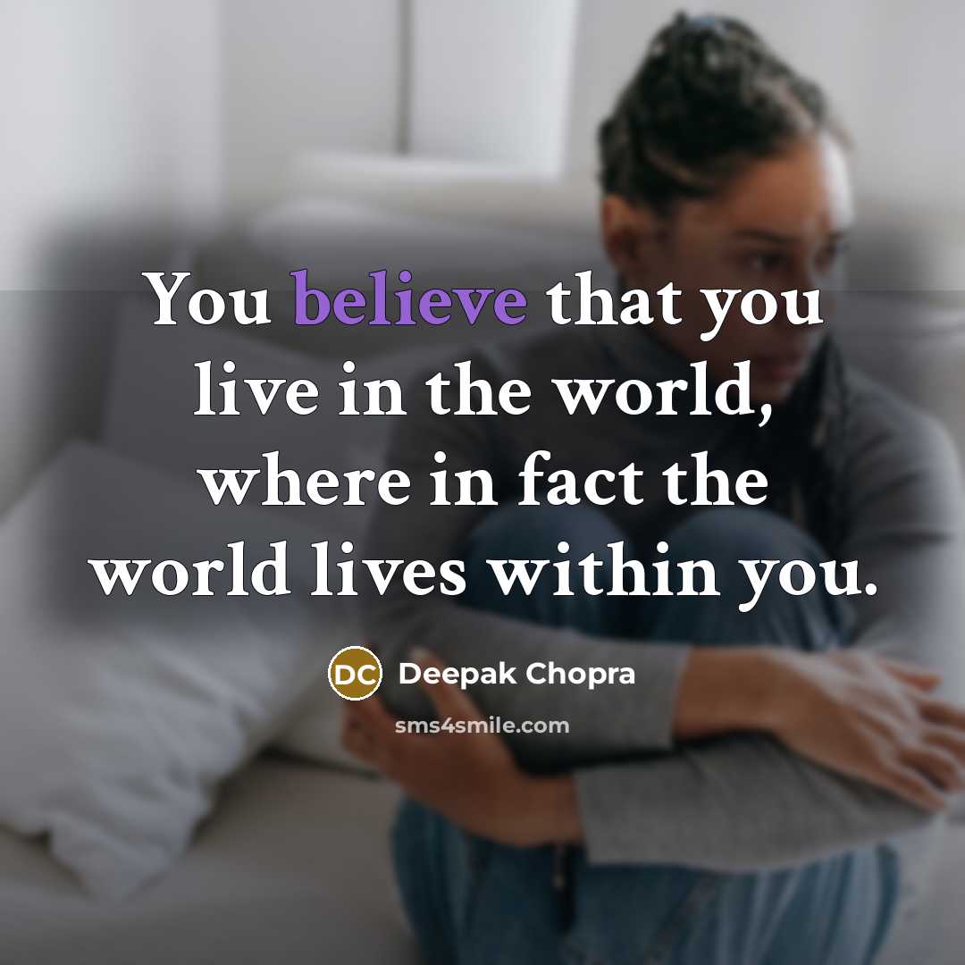 “You believe that you live in the world, where in…” quote by Deepak Chopra
