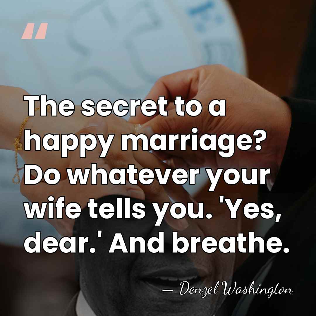 The secret to a happy marriage? Do whatever your wife tells you.&hellip; - Denzel Washington