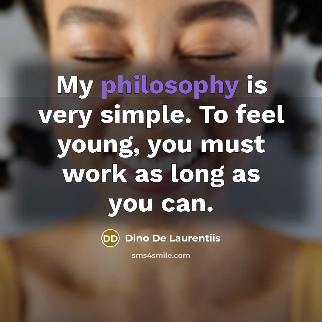 “My philosophy is very simple. To feel young, you must…” quote by Dino De Laurentiis