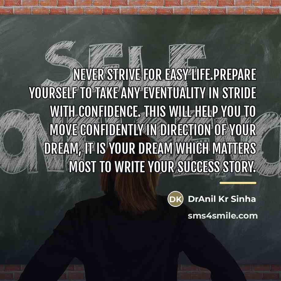 “Never strive for easy life.Prepare yourself to take any eventuality…” quote by DrAnil Kr Sinha