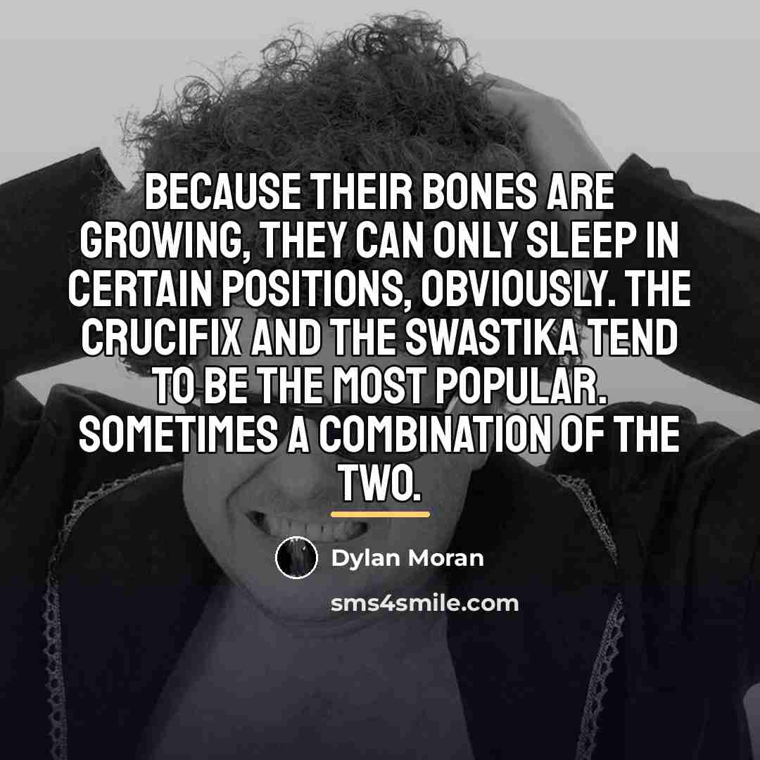 “Because their bones are growing, they can only sleep in…” quote by Dylan Moran