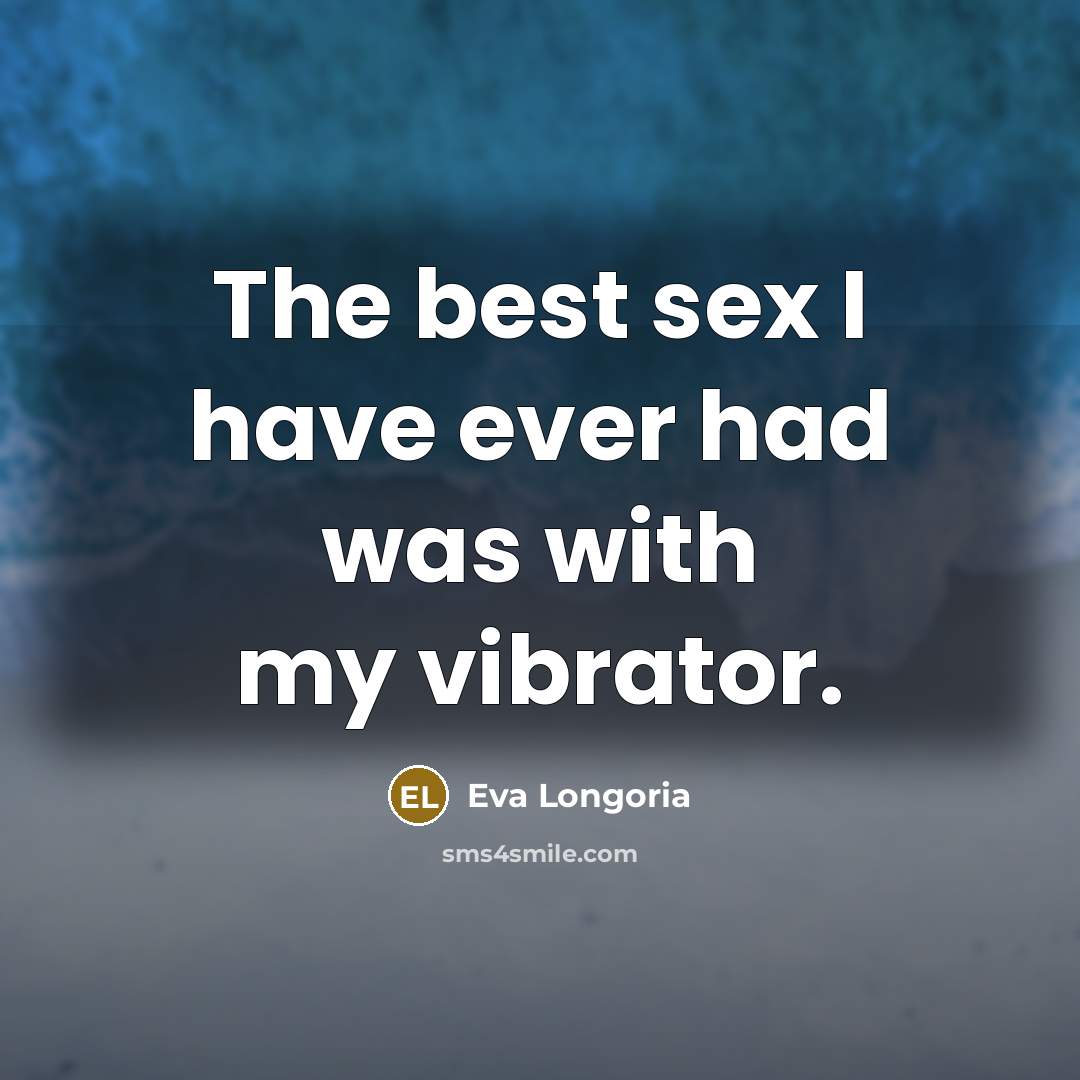 “The best sex I have ever had was with my…” quote by Eva Longoria