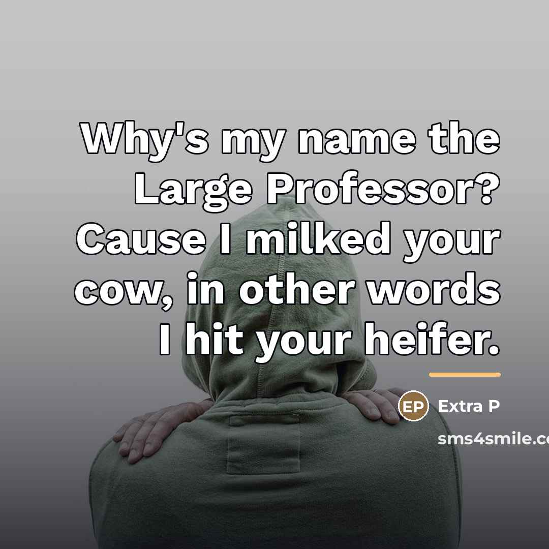 “Why's my name the Large Professor? Cause I milked your…” quote by Extra P