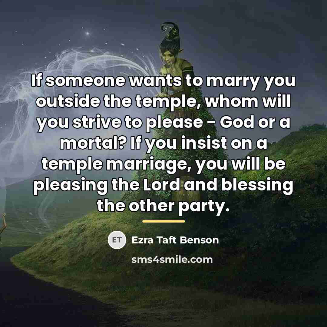 “If someone wants to marry you outside the temple, whom…” quote by Ezra Taft Benson