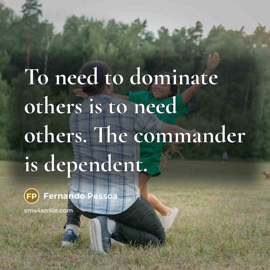 “To need to dominate others is to need others. The…” quote by Fernando Pessoa