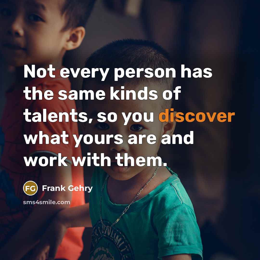 “Not every person has the same kinds of talents, so…” quote by Frank Gehry