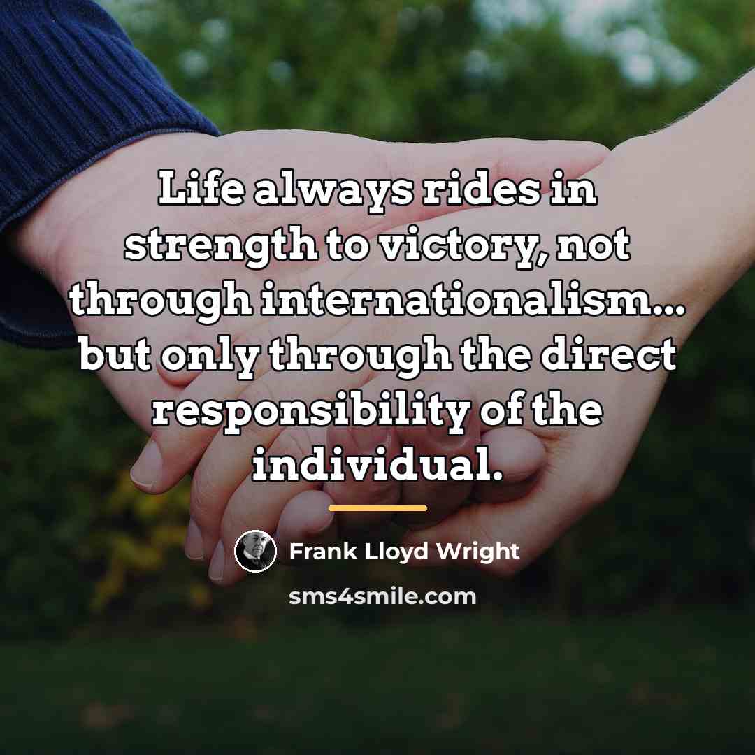 “Life always rides in strength to victory, not through internationalism...…” quote by Frank Lloyd Wright