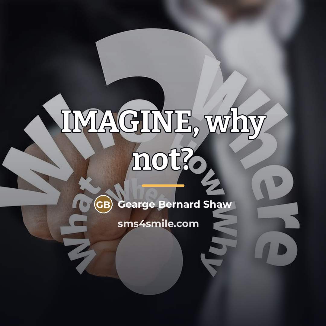 “IMAGINE, why not?…” quote by Anonymous