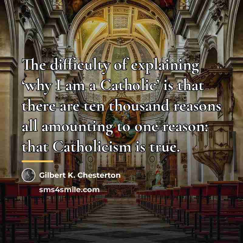 “The difficulty of explaining ‘why I am a Catholic’ is…” quote by Gilbert K. Chesterton