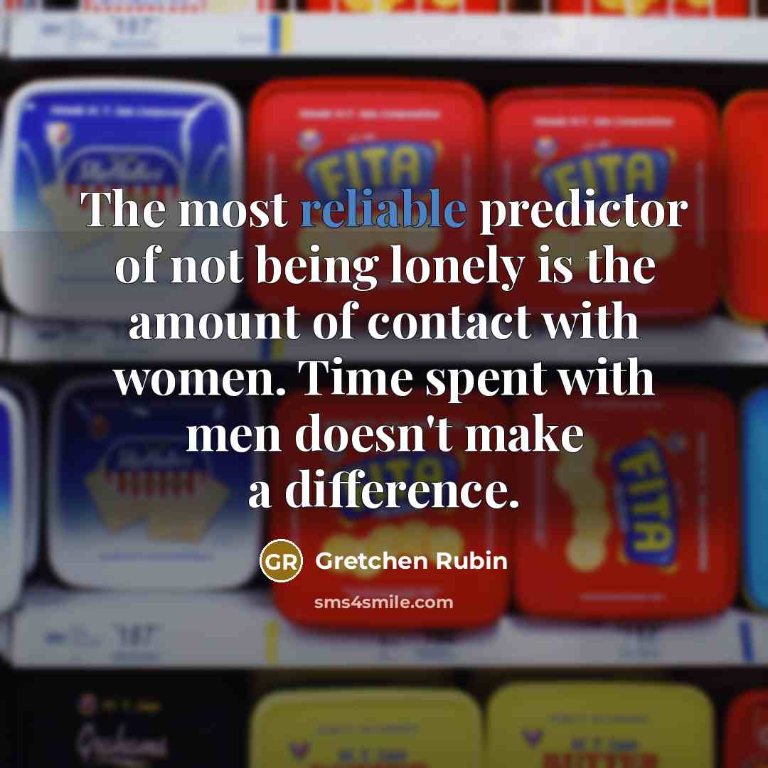 “The most reliable predictor of not being lonely is the…” quote by Gretchen Rubin