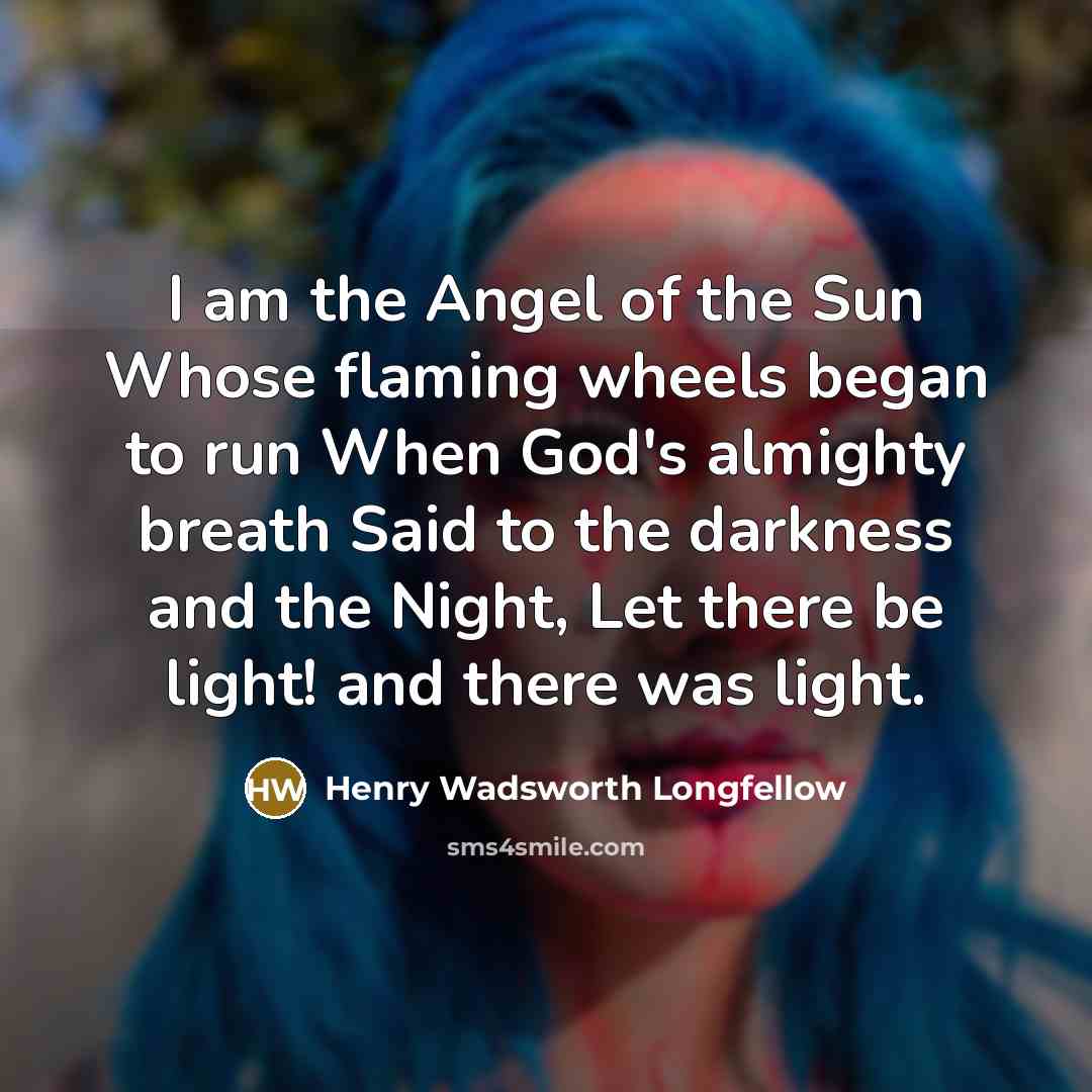 “I am the Angel of the Sun Whose flaming wheels…” quote by Henry Wadsworth Longfellow