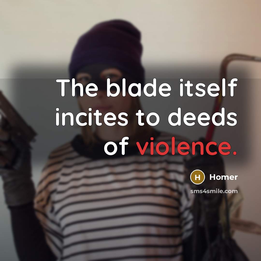 “The blade itself incites to deeds of violence.” quote by Homer