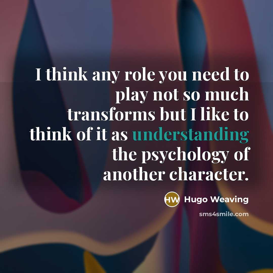 “I think any role you need to play not so…” quote by Hugo Weaving