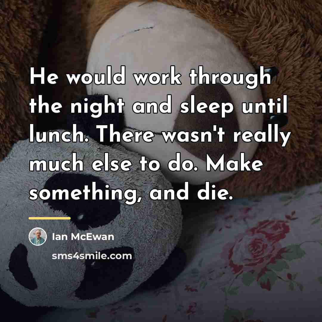 “He would work through the night and sleep until lunch.…” quote by Ian Mcewan