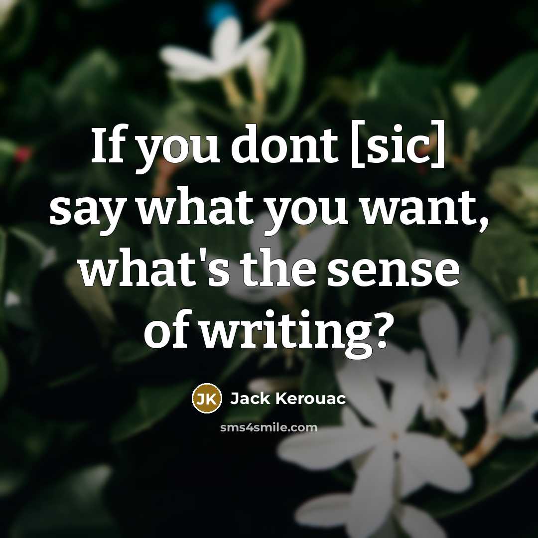 “If you dont [sic] say what you want, what's the sense of writing?” quote by Jack Kerouac