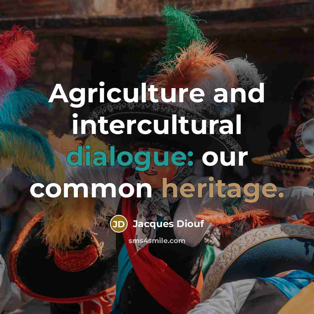 “Agriculture and intercultural dialogue: our common heritage.…” quote by Jacques Diouf