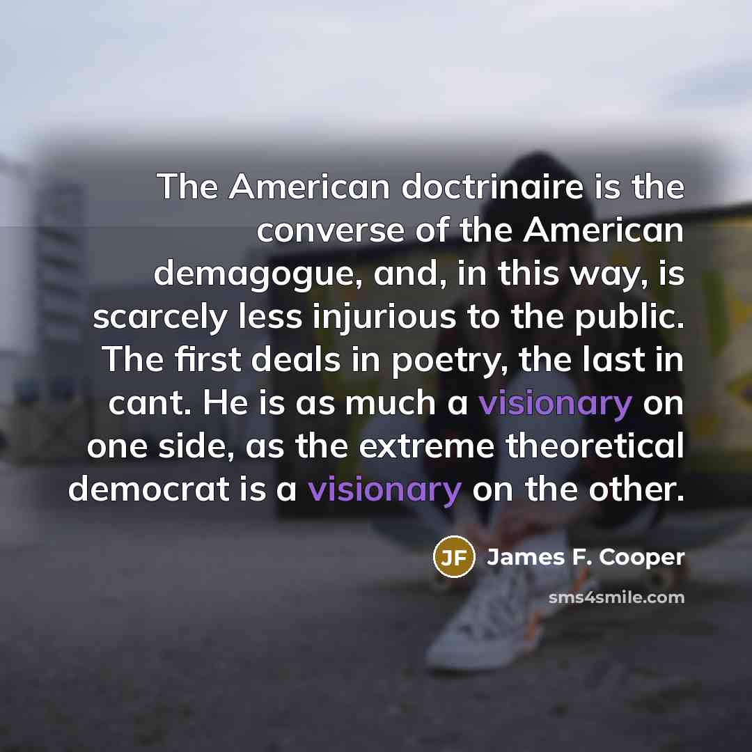 “The American doctrinaire is the converse of the American demagogue,…” quote by James F. Cooper