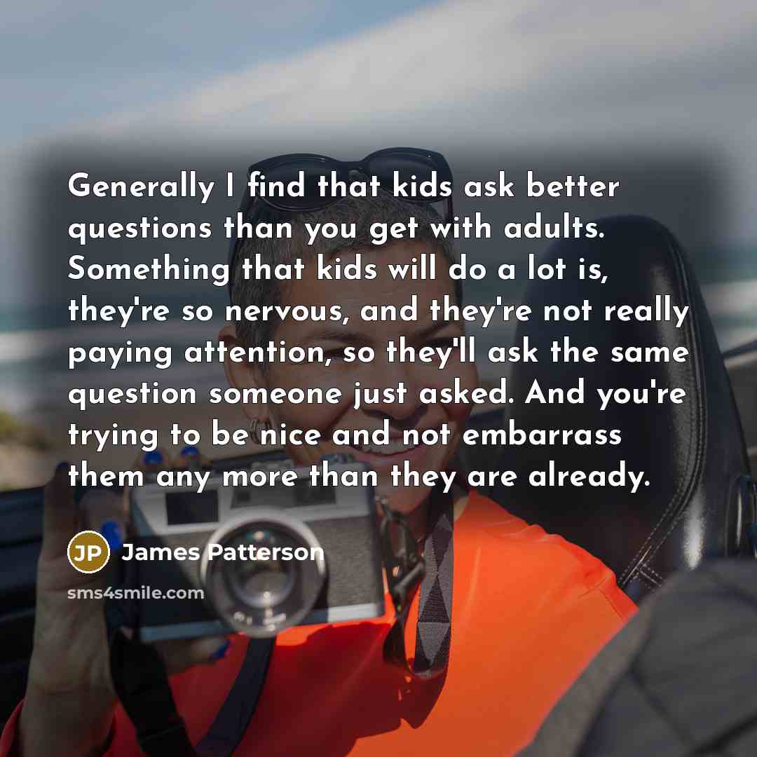 “Generally I find that kids ask better questions than you…” quote by James Patterson