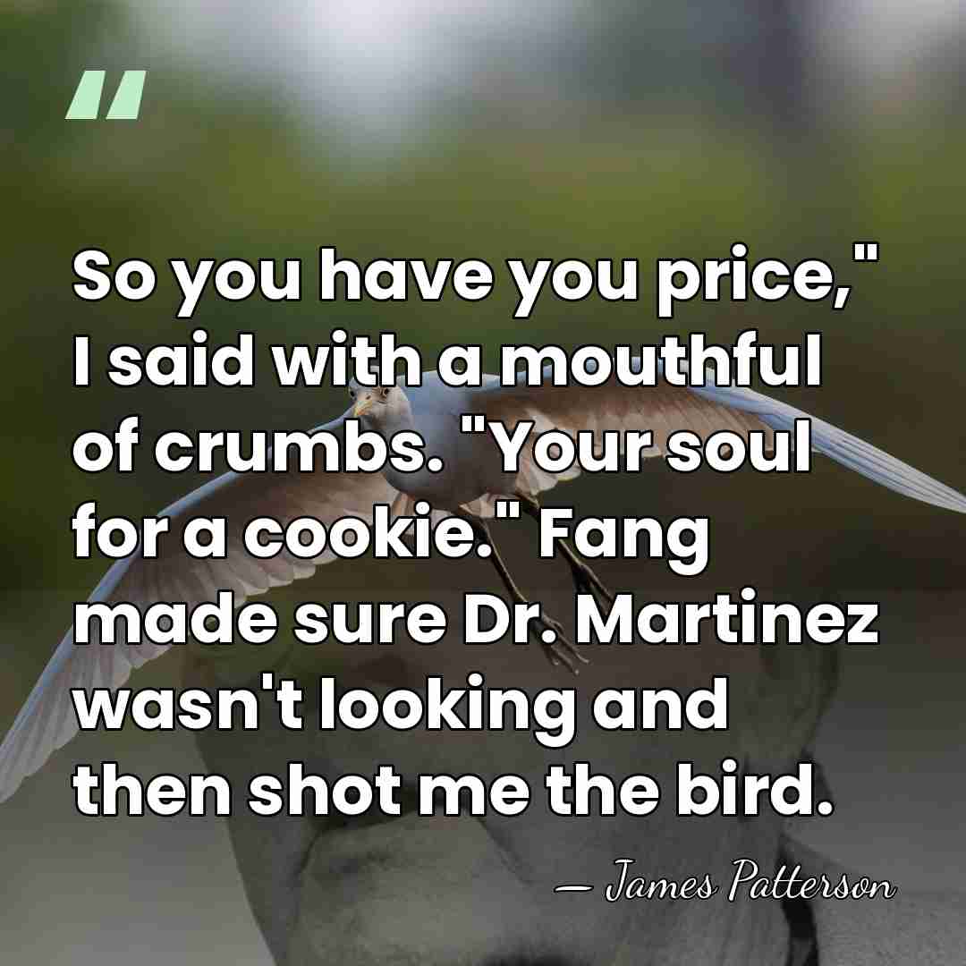 So you have you price," I said with a mouthful of crumbs.&hellip; - James Patterson