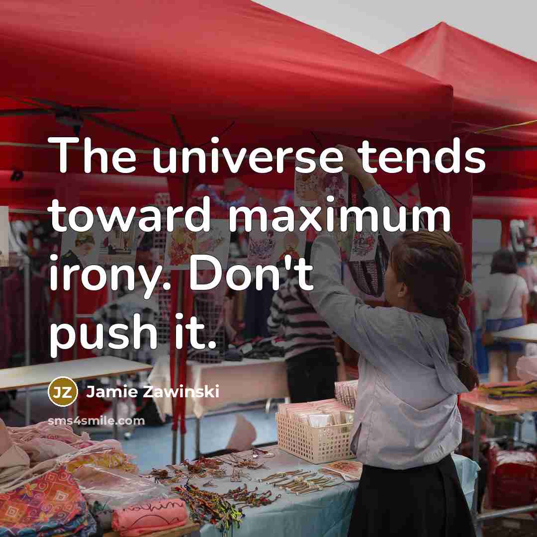 “The universe tends toward maximum irony. Don't push it.…” quote by Jamie Zawinski