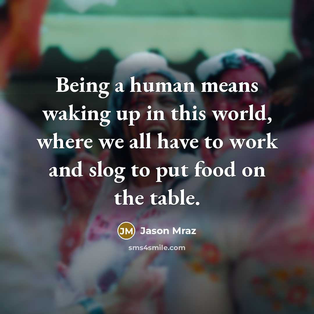 “Being a human means waking up in this world, where…” quote by Jason Mraz