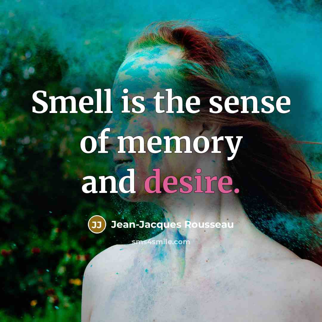 “Smell is the sense of memory and desire.…” quote by Jean-Jacques Rousseau