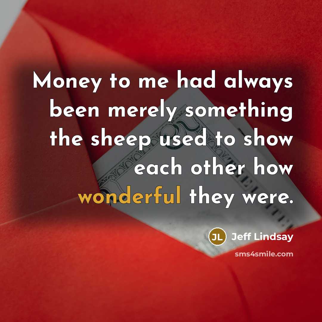 “Money to me had always been merely something the sheep…” quote by Jeff Lindsay