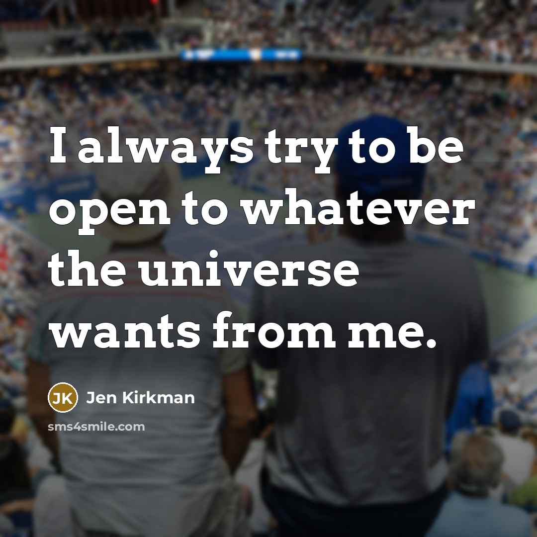 “I always try to be open to whatever the universe…” quote by Jen Kirkman