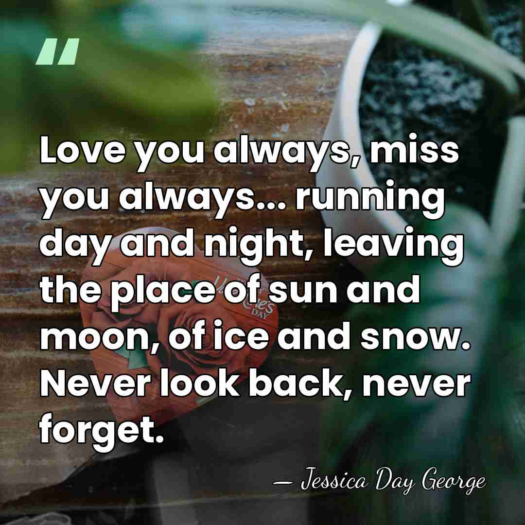 Love you always, miss you always... running day and night, leaving the&hellip; - Jessica Day George