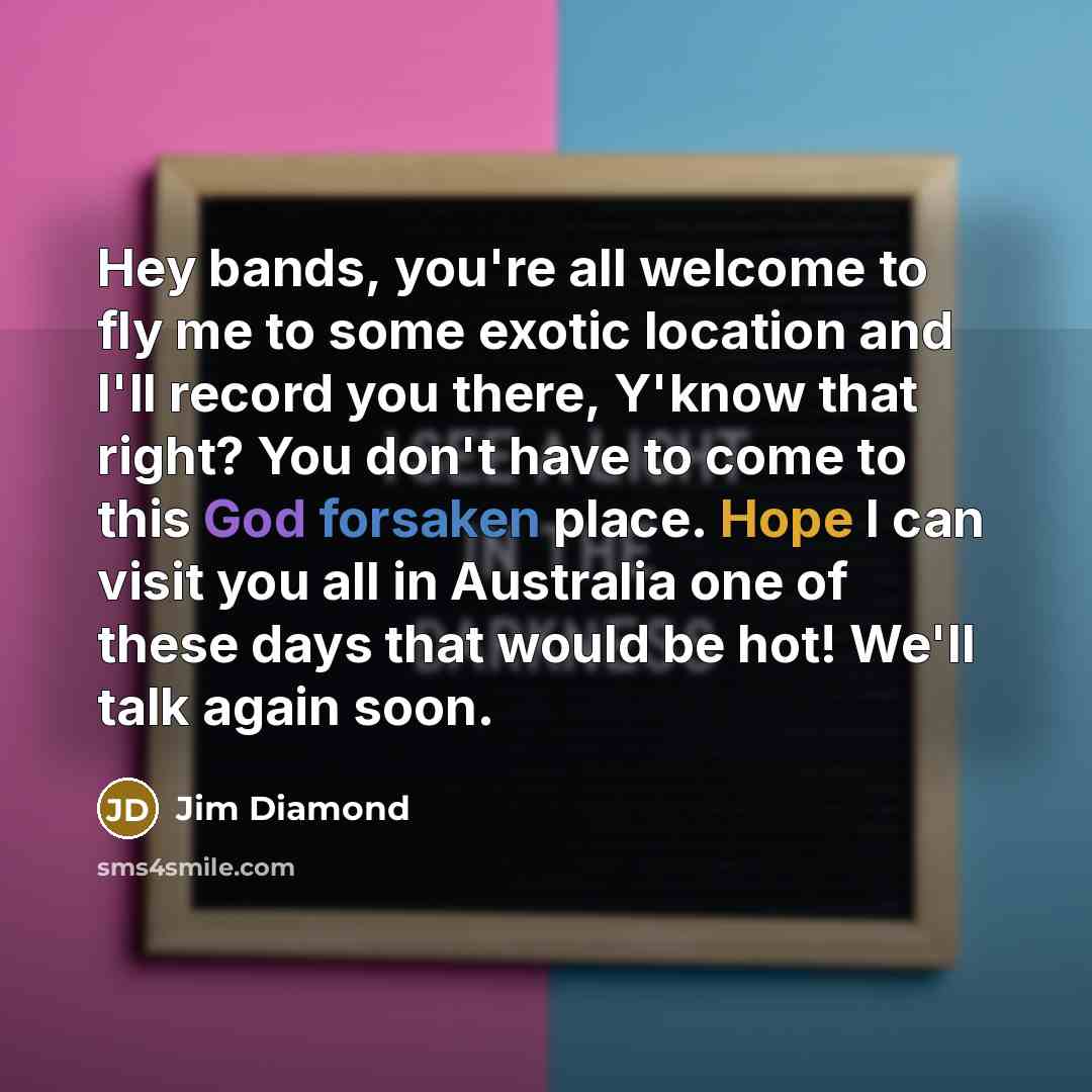 “Hey bands, you're all welcome to fly me to some…” quote by Jim Diamond