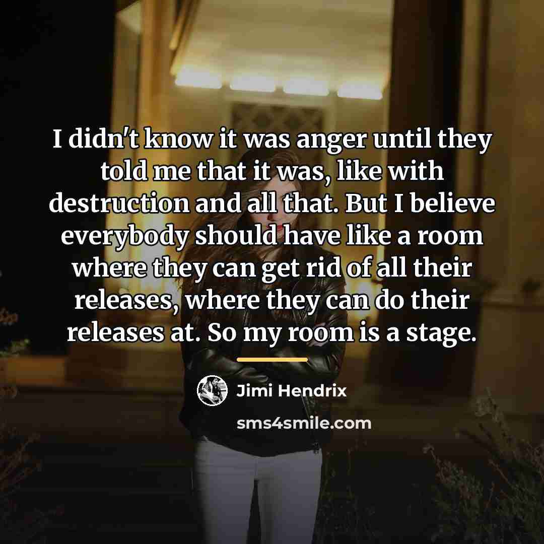 “I didn't know it was anger until they told me…” quote by Jimi Hendrix