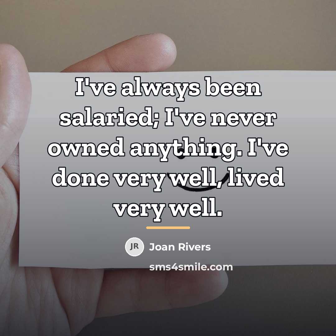 “I've always been salaried; I've never owned anything. I've done…” quote by Joan Rivers