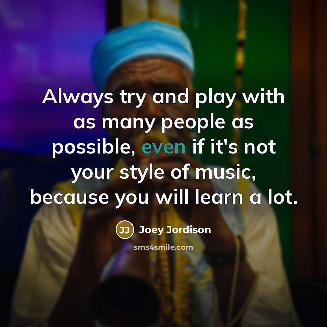 “Always try and play with as many people as possible,…” quote by Joey Jordison