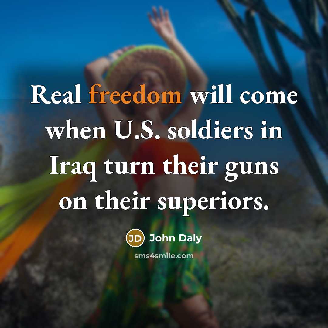 “Real freedom will come when U.S. soldiers in Iraq turn…” quote by John Daly