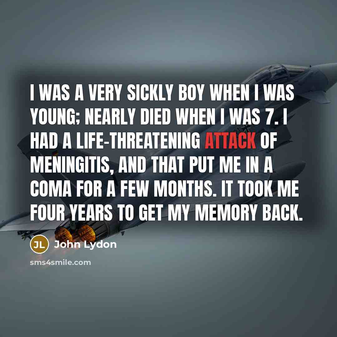 “I was a very sickly boy when I was young;…” quote by John Lydon