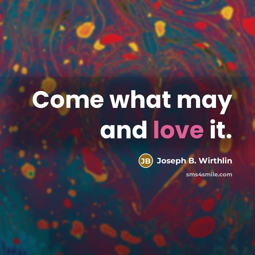 “Come what may and love it.…” quote by Joseph B. Wirthlin