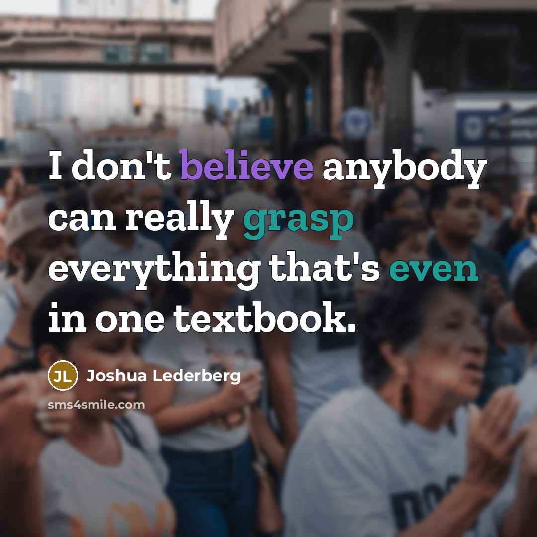 “I don't believe anybody can really grasp everything that's even…” quote by Joshua Lederberg
