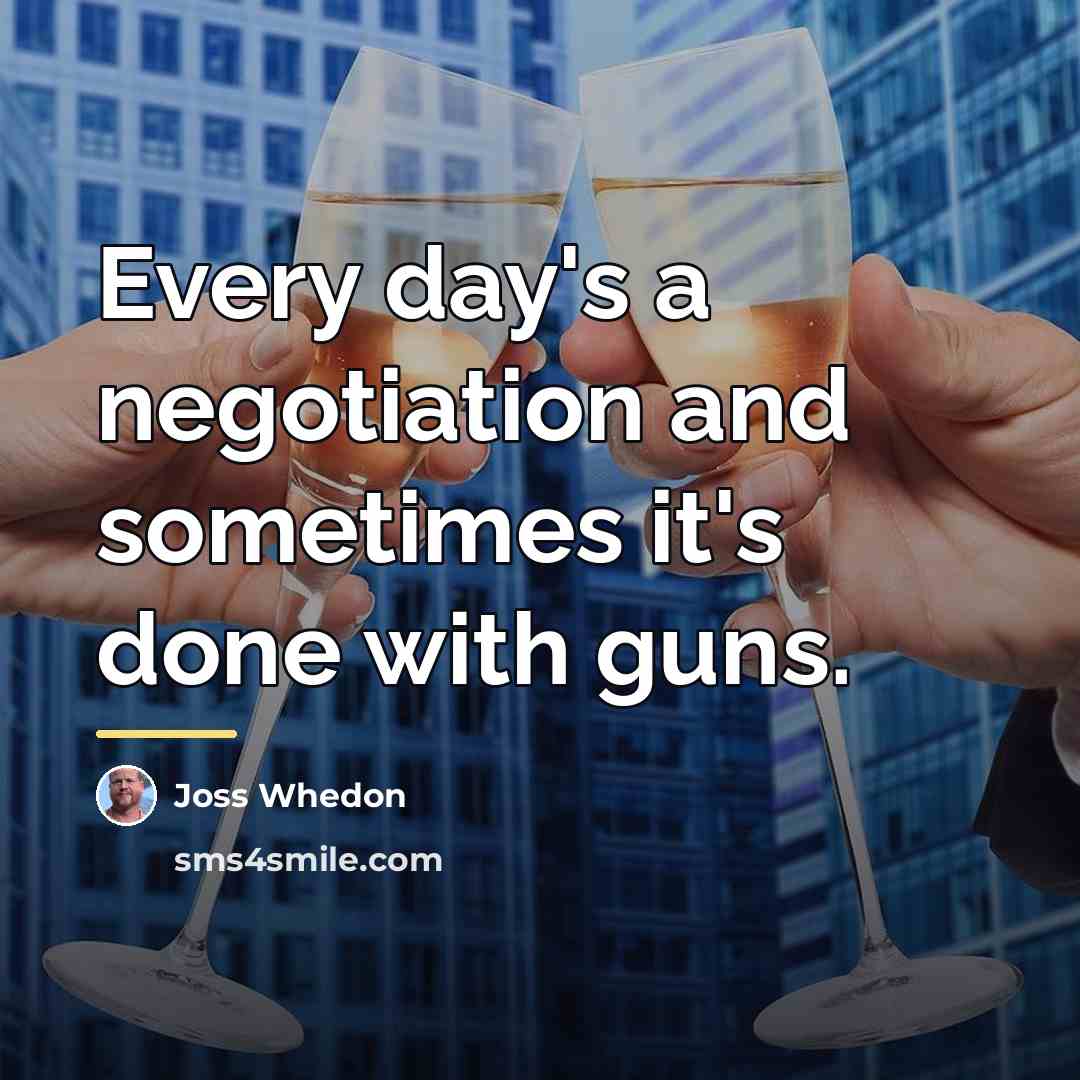 “Every day's a negotiation and sometimes it's done with guns.…” quote by Joss Whedon