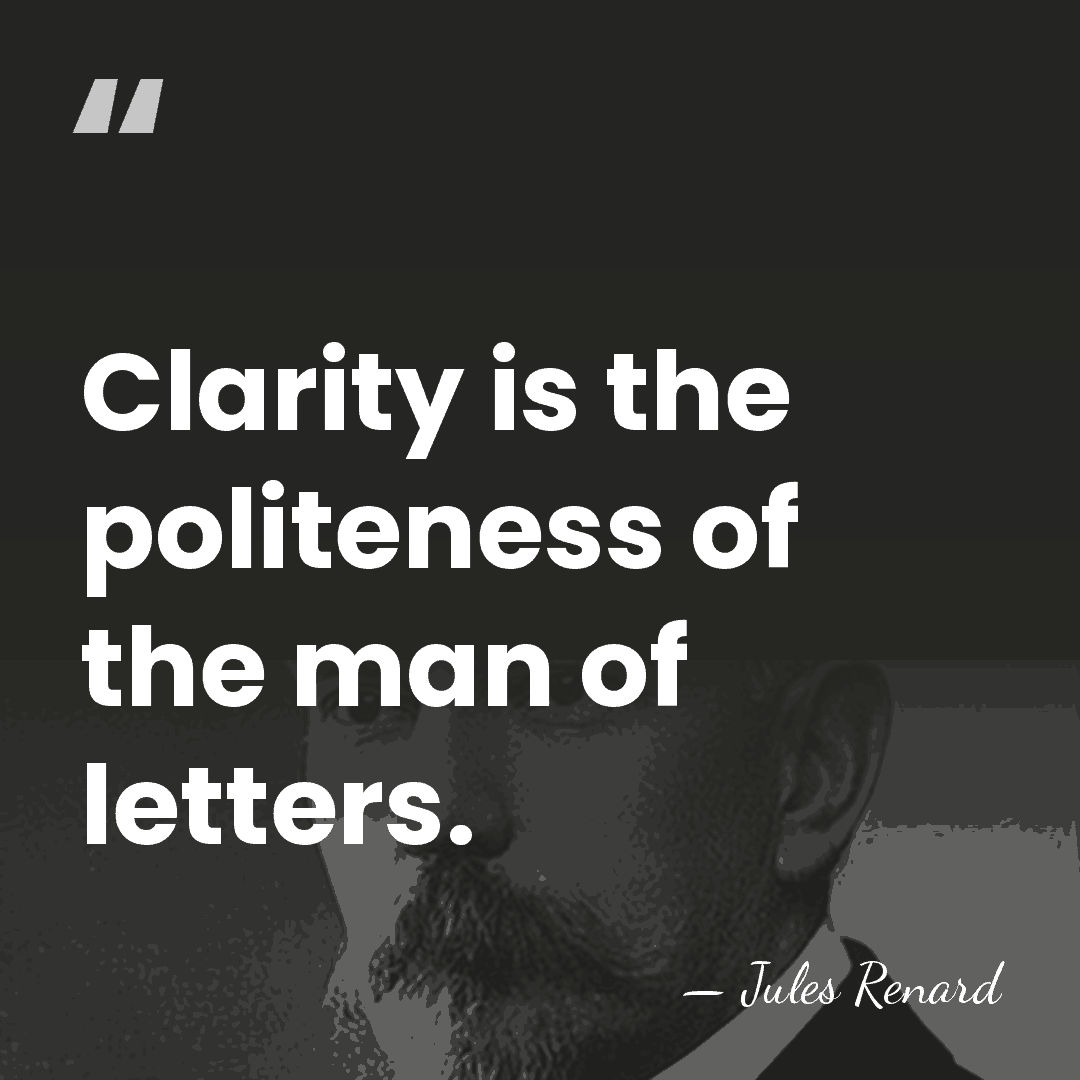 Clarity is the politeness of the man of letters. - Jules Renard