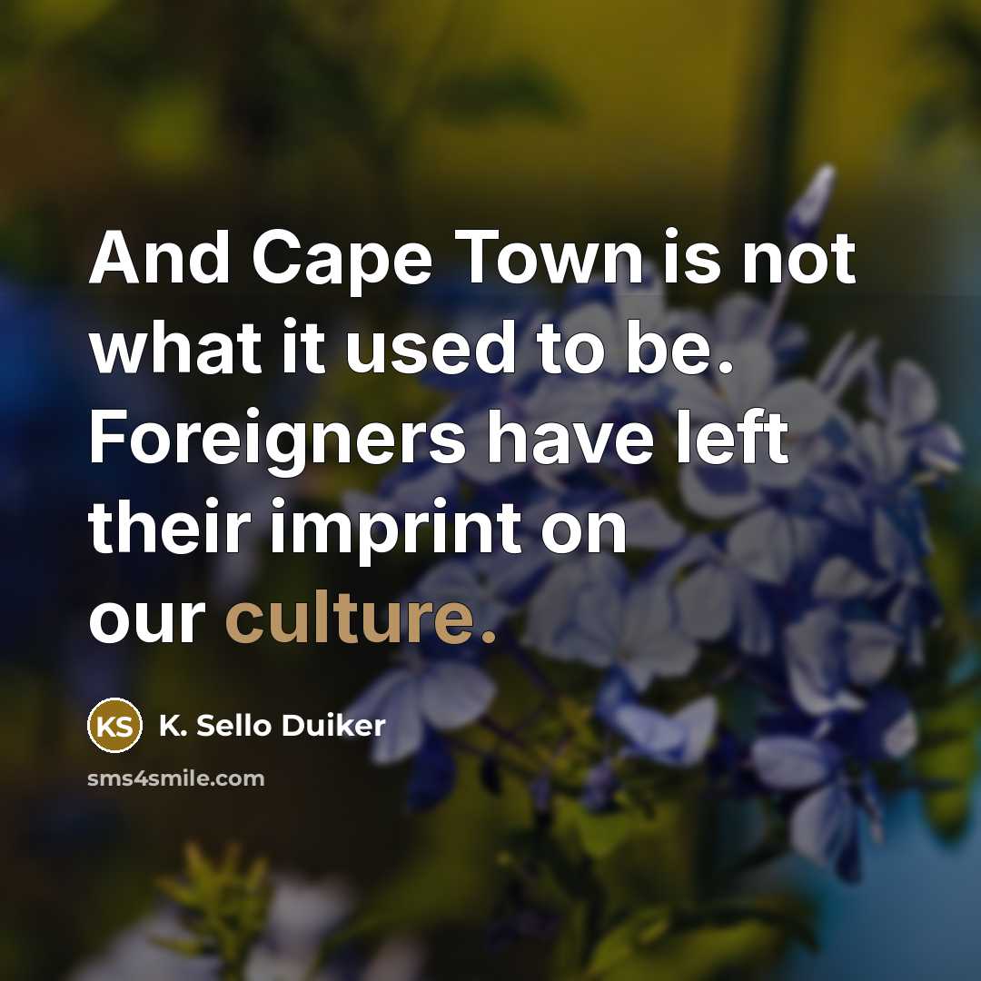 “And Cape Town is not what it used to be. Foreigners have left their imprint on our culture.” quote by K. Sello Duiker