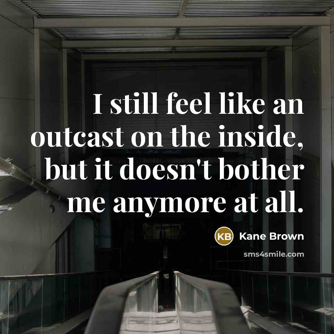 “I still feel like an outcast on the inside, but…” quote by Kane Brown
